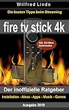 Fire TV Stick 4K – der inoffizielle Ratgeber: Die besten Tricks beim Streaming: Installation, Alexa, Apps, Musik, Games. Inkl. 333 Alexa-Kommandos