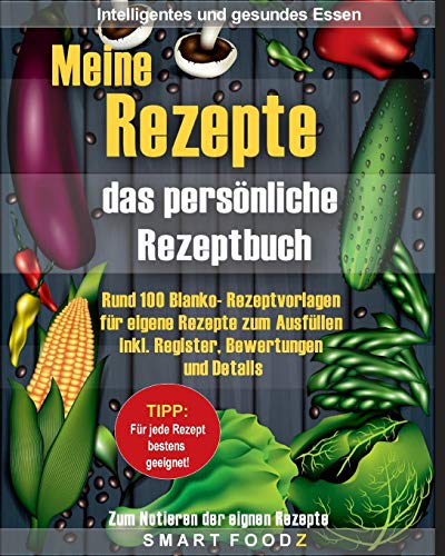 Meine Rezepte – das persönliche Rezeptbuch: 100 Blanko- Rezeptvorlagen für eigene Rezepte zum Ausfüllen. Inkl. Register, Bewertungen und Details!